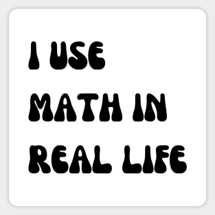 i use math in real life Magnet